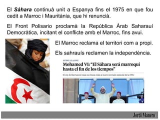 L’Onu proposa un referendum:
Però, qui té
dret a votar?
Població actual? Sobretot marroquina.
Població de l’antiga colònia...