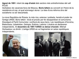 Agost de 1991: intent de cop d'estat dels sectors més antireformistes del vell
PCUS
Gorbatxov de vacances lluny de Moscou....