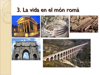 3. La vida en el món romà3. La vida en el món romà
 