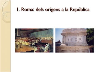 1. Roma: dels orígens a la República1. Roma: dels orígens a la República
 