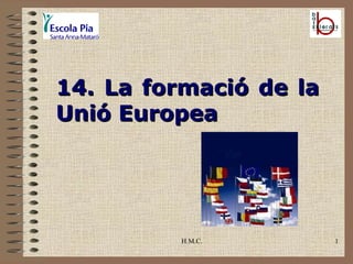 H.M.C. 14. La formació de la Unió Europea 
