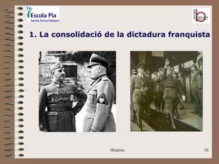 1. La consolidació de la dictadura franquista




                    Història               10
 