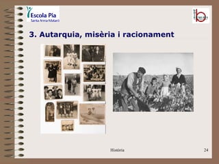 3. Autarquia, misèria i racionament




                   Història           24
 