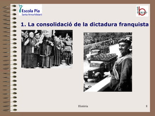 1. La consolidació de la dictadura franquista




                    Història               8
 