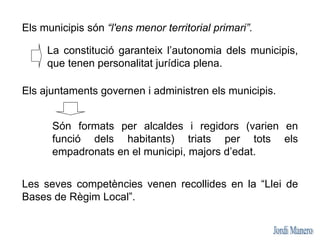 Les competències municipals es centren bàsicament en:
L’ordenació territorial.
La seguretat en llocs públics.
El transport...