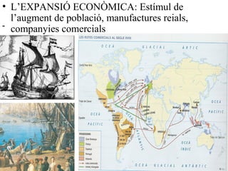 • L’EXPANSIÓ ECONÒMICA: Estímul de
l’augment de població, manufactures reials,
companyies comercials-
 