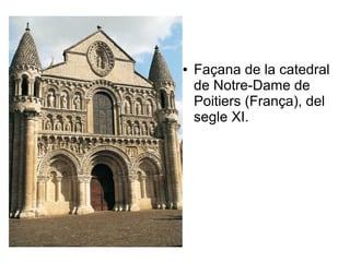 ● Façana de la catedral 
de Notre-Dame de 
Poitiers (França), del 
segle XI. 
 