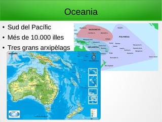 Oceania
● Sud del Pacífic
● Més de 10.000 illes
● Tres grans arxipèlags
 