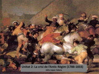 Unitat 2: La crisi de l’Antic Règim (1788-1833)
Júlia López Valera
 