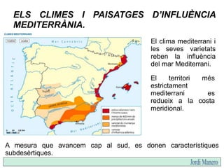Les terres mediterrànies ofereixen
molta varietat climàtica.
Territori extens en latitud.
Diferent altitud.
Major o menor ...
