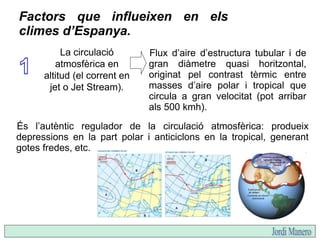 Factors que influeixen en els
climes d’Espanya.
La circulació
atmosfèrica en
altitud (el corrent en
jet o Jet Stream).
Flu...