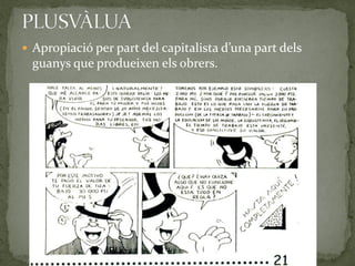  Apropiació per part del capitalista d’una part dels
guanys que produeixen els obrers.
 