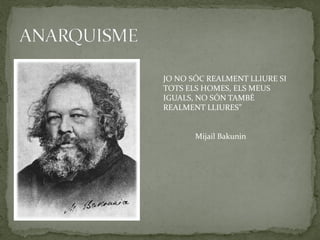 JO NO SÓC REALMENT LLIURE SI
TOTS ELS HOMES, ELS MEUS
IGUALS, NO SÓN TAMBÉ
REALMENT LLIURES”
Mijail Bakunin
 