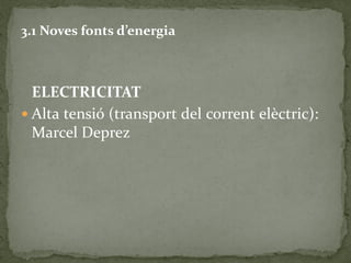 3.1 Noves fonts d’energia
ELECTRICITAT
 Alta tensió (transport del corrent elèctric):
Marcel Deprez
 