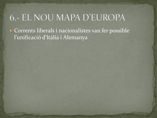  Corrents liberals i nacionalistes van fer possible
l’unificació d’Itàlia i Alemanya
 
