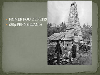  PRIMER POU DE PETROLI
 1889 PENNSILVANIA
 