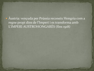  Àustria: vençuda per Prússia reconeix Hongria com a
regne propi dins de l’Imperi i es transforma amb
L’IMPERI AUSTROHONGARÈS (fins 1918)
 