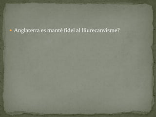  Anglaterra es manté fidel al lliurecanvisme?
 
