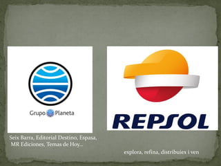 explora, refina, distribuiex i ven
Seix Barra, Editorial Destino, Espasa,
MR Ediciones, Temas de Hoy…
 