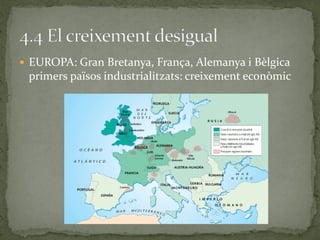  EUROPA: Gran Bretanya, França, Alemanya i Bèlgica
primers països industrialitzats: creixement econòmic
 