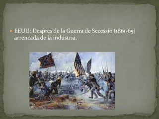  EEUU: Després de la Guerra de Secessió (1861-65)
arrencada de la indústria.
 