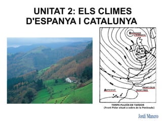 UNITAT 2: ELS CLIMES
D'ESPANYA I CATALUNYA
 