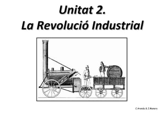 Unitat 2.
La Revolució Industrial




                     C.Aranda & J.Manero
 