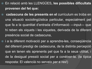 d’una part, aconseguir que el nostre alumnat faça explícits els coneixements implícits sobre el funcionament de la llengua que han adquirit en les interaccions amb els altres parlants, a fi de corregir-los o perfeccionar-los; 