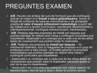 a) (Sobre l’enfocament integrat).  Reflexioneu sobre la pràctica del vostre centre: respongueu breument tres preguntes sobre com es realitza la coordinació entre els diferents mestres que treballen sobre el mateix grup d’alumnes.