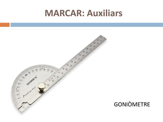 MARCAR: Auxiliars
GONIÒMETRE
 