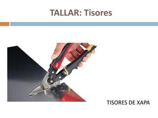 TALLAR: Tisores
TISORES DE XAPA
 