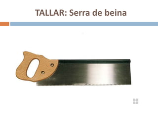 TALLAR: Serra de beina
 
