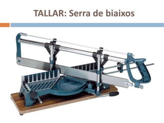 TALLAR: Serra de biaixos
 