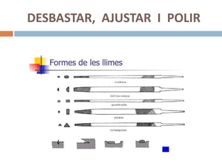 DESBASTAR, AJUSTAR I POLIR
 