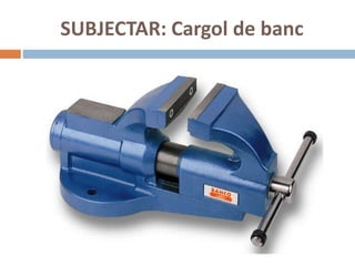 SUBJECTAR: Cargol de banc
 