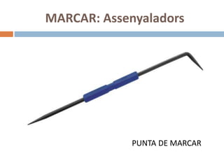 MARCAR: Assenyaladors
PUNTA DE MARCAR
 
