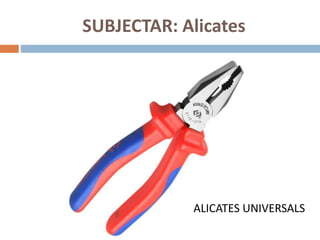SUBJECTAR: Alicates
ALICATES UNIVERSALS
 