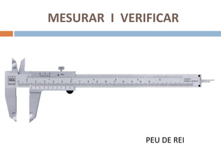 MESURAR I VERIFICAR
PEU DE REI
 