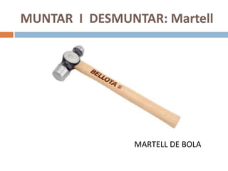 MUNTAR I DESMUNTAR: Martell
MARTELL DE BOLA
 
