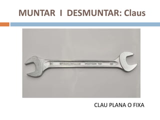 MUNTAR I DESMUNTAR: Claus
CLAU PLANA O FIXA
 