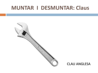 MUNTAR I DESMUNTAR: Claus
CLAU ANGLESA
 