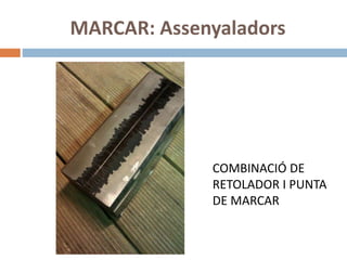 MARCAR: Assenyaladors
COMBINACIÓ DE
RETOLADOR I PUNTA
DE MARCAR
 