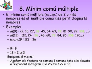 Exemple: m.c.d. i m.c.m
30 = 2 x 3 x 5
45 = 32
x 5
80 = 24
x 5
m.c.d. (30, 45 i 80) = 5
m.c.m. (30, 45 i 80) = 24
x 32
x 5...
