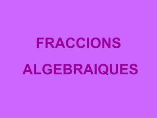 FRACCIONS  ALGEBRAIQUES 