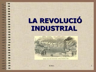 LA REVOLUCIÓ
 INDUSTRIAL




    H.M.C.     1
 