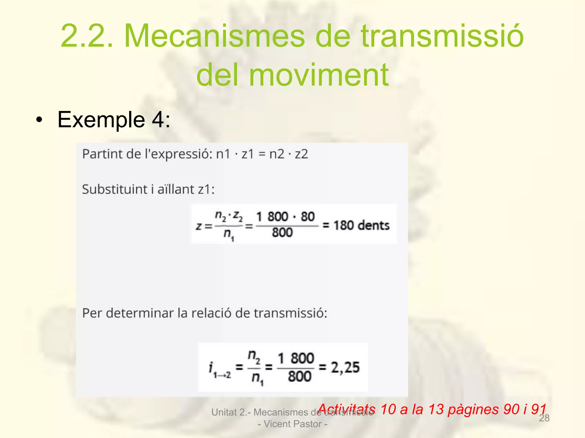 2.2. Mecanismes de transmissió 
del moviment 
• Exemple 4: 
Unitat 2.- Mecanismes deA tcratnisvmitiasstisó 1 0 a l a 13 pàgines 90 i 91 
- Vicent Pastor - 
28 
 