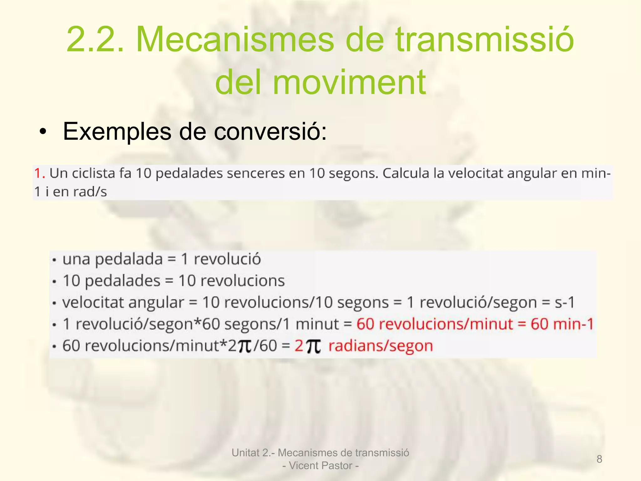 2.2. Mecanismes de transmissió 
del moviment 
• Exemples de conversió: 
Unitat 2.- Mecanismes de transmissió 
- Vicent Pastor - 
8 
 