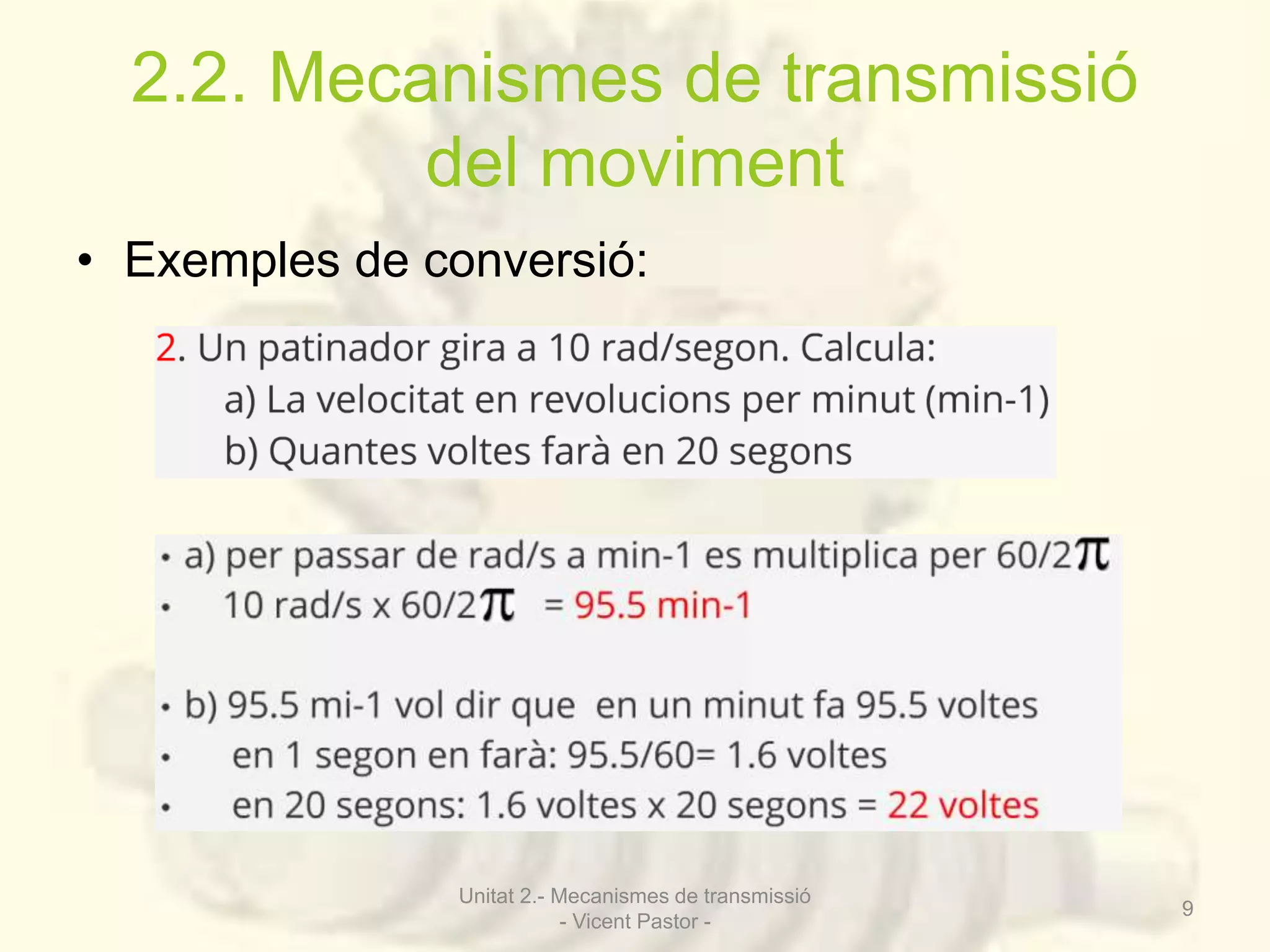 2.2. Mecanismes de transmissió 
del moviment 
• Exemples de conversió: 
Unitat 2.- Mecanismes de transmissió 
- Vicent Pastor - 
9 
 