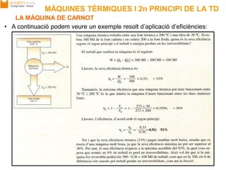 MÀQUINES TÈRMIQUES I 2n PRINCIPI DE LA TD
06/10/2013 Unitat 2. Màquines tèrmiques 12
LA MÀQUINA DE CARNOT
• A continuació podem veure un exemple resolt d’aplicació d’eficiències:
 