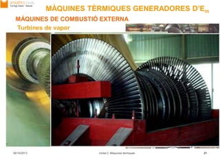 06/10/2013 Unitat 2. Màquines tèrmiques 21
MÀQUINES DE COMBUSTIÓ EXTERNA
Turbines de vapor
MÀQUINES TÈRMIQUES GENERADORES D’Em
 